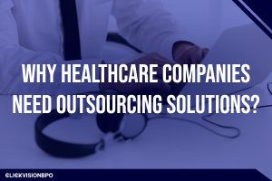 Why Healthcare Companies Need Outsourcing Solutions