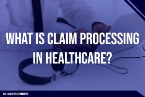 What Is Claim Processing in Healthcare